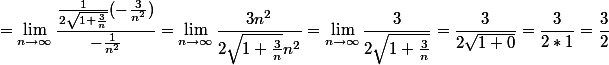$$ = \lim_{n\rightarrow{\infty}}\frac{ \frac{1}{2\sqrt{1+\frac{3}{n}}}(-\frac{3}{n^2})}{-\frac{1}{n^2}} = \lim_{n\rightarrow{\infty}} \frac{3n^2}{2\sqrt{1+\frac{3}{n}}n^2} = \lim_{n\rightarrow{\infty}} \frac{3}{2\sqrt{1+\frac{3}{n}}} = \frac{3}{2\sqrt{1+0}} = \frac{3}{2*1} = \frac {3}{2}$$